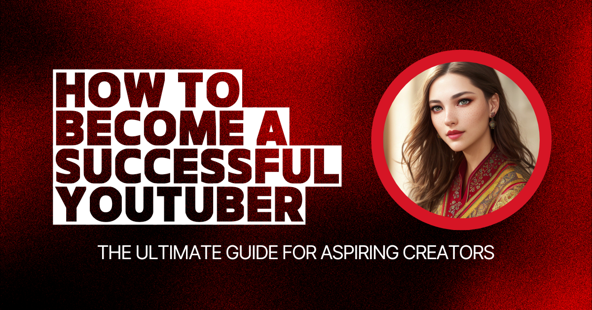 How to Become a Successful YouTuber: The Ultimate Guide for Aspiring Creators