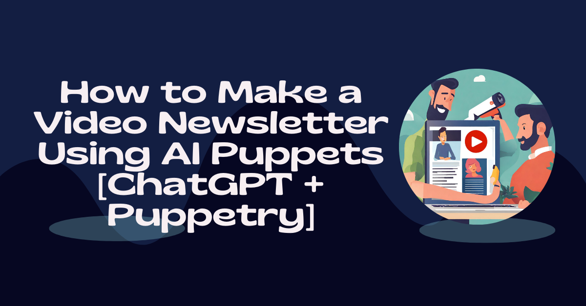 How to Make a Video Newsletter Using AI Puppets [ChatGPT + Puppetry]